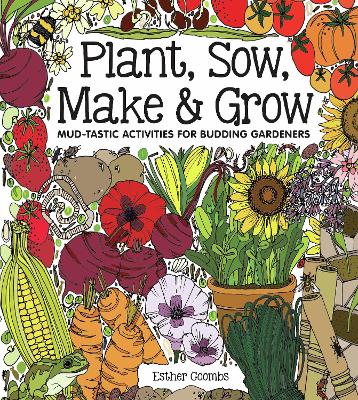 Plant, Sow, Make & Grow: Mud-tastic Activities for Budding Gardeners