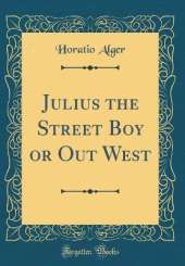 Julius the Street Boy or Out West (Classic Reprint)