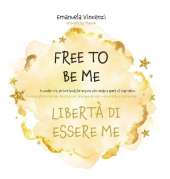 Free to Be Me: A wonder-FUL picture book for anyone who needs a spark of inspiration: Un meraviglioso racconto illustrato per chiunque desideri una scintilla di ispirazione.