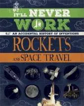 It'll Never Work: Rockets and Space Travel: An Accidental History of Inventions