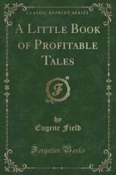 A Little Book of Profitable Tales (Classic Reprint)