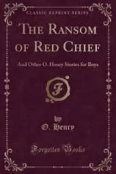 The Ransom of Red Chief: And Other O. Henry Stories for Boys (Classic Reprint)