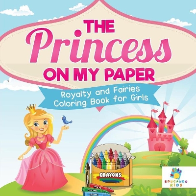 The Princess on My Paper Royalty and Fairies Coloring Book for Girls