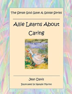 The Sense God Gave A Goose Series: Allie Learns About Caring