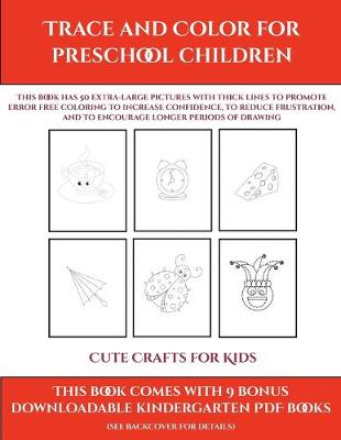 Cute Crafts for Kids (Trace and Color for preschool children): This book has 50 extra-large pictures with thick lines to promote error free coloring to increase confidence, to reduce frustration, and to encourage longer periods of drawing