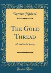 The Gold Thread: A Story for the Young (Classic Reprint)