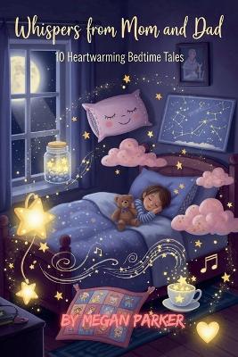 Whispers from Mom and Dad: 10 Heartwarming Bedtime Tales