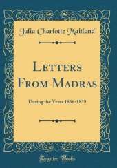 Letters From Madras: During the Years 1836-1839 (Classic Reprint)