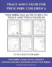 Cute Crafts for Kids (Trace and Color for preschool children 2): This book has 50 pictures to trace and then color in.