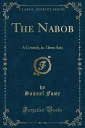 The Nabob: A Comedy, in Three Acts (Classic Reprint)