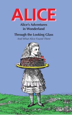 Alice: Alice's Adventures in Wonderland & Through the Looking Glass and What Alice Found There