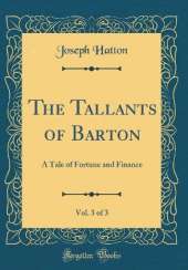 The Tallants of Barton, Vol. 3 of 3: A Tale of Fortune and Finance (Classic Reprint)