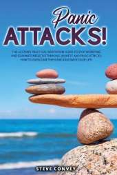 Panic Attacks!: The Ultimate Practical MEDITATION GUIDE To Stop Worrying and Eliminate Negative Thinking Anxiety and Panic Attacks: How to overcome them and Take back your life.