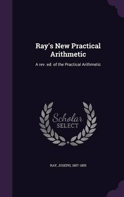 Ray's New Practical Arithmetic: A REV. Ed. of the Practical Arithmetic