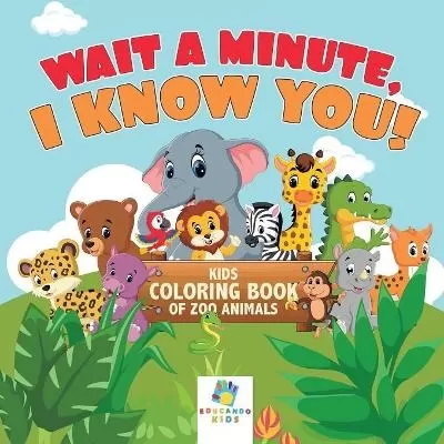 Wait a Minute, I Know You! Kids Coloring Book of Zoo Animals