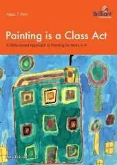 Painting is a Class Act, Years 3-4: A Skills-based Approach to Painting
