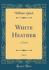 White Heather, Vol. 3: A Novel (Classic Reprint)