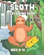 Sloth Coloring Book for Kids Ages 8-12: For Girls & Boys