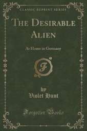The Desirable Alien: At Home in Germany (Classic Reprint)