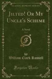 Jilted! Or My Uncle's Scheme, Vol. 2: A Novel (Classic Reprint)