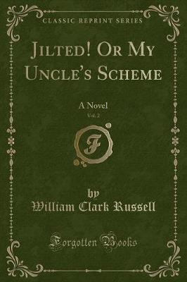 Jilted! Or My Uncle's Scheme, Vol. 2: A Novel (Classic Reprint)