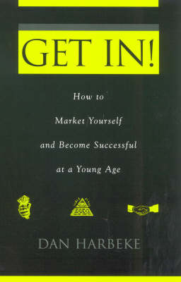 Get In! How to Market Yourself and Become Successful at a Young Age