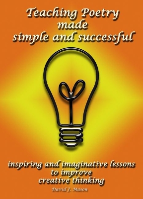 Teaching Poetry Made Simple and Successful: Inspiring and Imaginative Lessons to Improve Creative Thinking