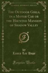 The Outdoor Girls, in a Motor Car or the Haunted Mansion of Shadow Valley (Classic Reprint)