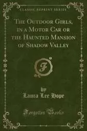 The Outdoor Girls, in a Motor Car or the Haunted Mansion of Shadow Valley (Classic Reprint)