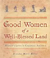 Good Women of a Well-blessed Land: Women's Lives in Colonial America