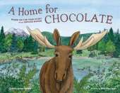 A Home for Chocolate: Based on the True Story of an Orphan Moose