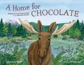 A Home for Chocolate: Based on the True Story of an Orphan Moose
