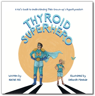 Thyroid Superhero: A Kid’s Guide to Understanding Their Grown-up’s Hypothyroidism