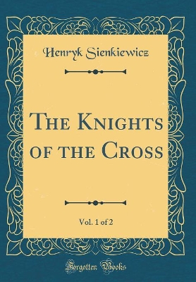 The Knights of the Cross, Vol. 1 of 2 (Classic Reprint)