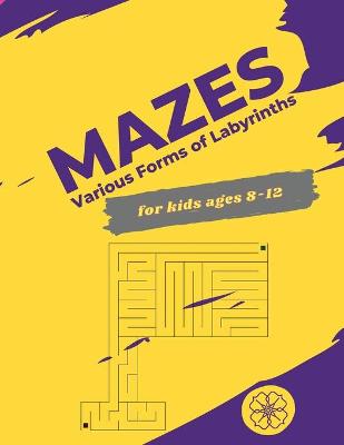 Mazes for Kids Ages 8-12: Maze Puzzle Books An Amazing Maze Activity Book for Kids (Maze Books for Kids); Hours of Fun with Challenging Mazes.