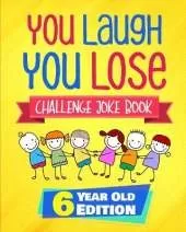 You Laugh You Lose Challenge Joke Book: 6 Year Old Edition: The LOL Interactive Joke and Riddle Book Contest Game for Boys and Girls Age 6