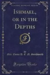 Ishmael, or in the Depths (Classic Reprint)