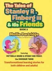 THE TALES OF STANLEY R. FINBERG III and HIS FRIENDS BOOK 2: FEATURING: PATTIBELLE HOUND & STEGGY AND PEGGY, the DINOSAUR TWINS Transformational learning stories for both children and adults