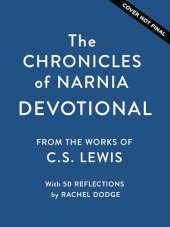 The Chronicles of Narnia Devotional: Journey Into the Wardrobe with Meditations on the Beloved C.S Lewis Classic (50 Daily Devotions)