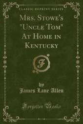Mrs. Stowe's "Uncle Tom" At Home in Kentucky (Classic Reprint)