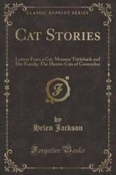 Cat Stories: Letters From a Cat; Mammy Tittleback and Her Family; The Hunter Cats of Connorloa (Classic Reprint)