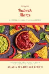 Kalorik MAXX Air Fryer Oven Cookbook Collection: Asian and Tex Mex Hot Recipes!
