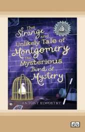 The Strange and Unlikely Tale of Montgomery, the Mysterious Bird of Mystery: (A true story â€¦ according to Gramps)