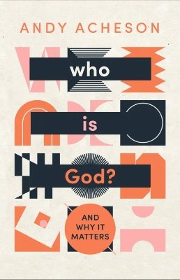 Who is God?: And why it matters