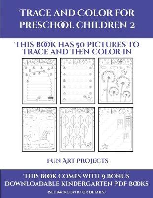 Fun Art Projects (Trace and Color for preschool children 2): This book has 50 pictures to trace and then color in.