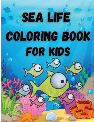 Sea Life Coloring Book For Kids: Ocean Animals and Creatures Fun Coloring, Easy Activity Book
