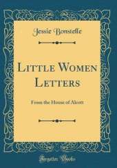 Little Women Letters: From the House of Alcott (Classic Reprint)