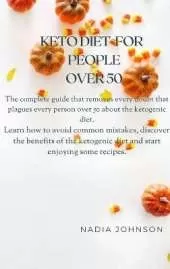 Keto Diet for People Over 50: The Complete Guide That Removes Every Doubt That Plagues Every Person Over 50 about the Ketogenic Diet. Learn How to Avoid Common Mistakes, Discover the Benefits of the Ketogenic Diet and Start Enjoying Some Recipes.