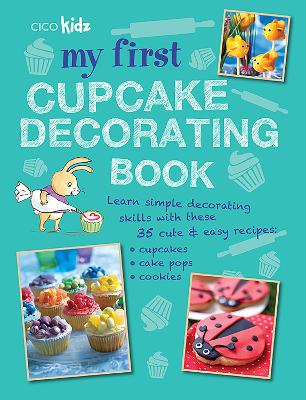 My First Cupcake Decorating Book: 35 Recipes for Decorating Cupcakes, Cookies and Cake Pops for Children Aged 7 Years+