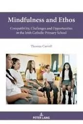 Mindfulness and Ethos: Compatibility, Challenges and Opportunities in the Irish Catholic Primary School